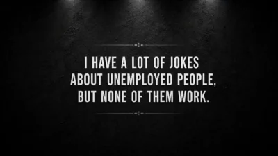 A dark, minimalist wallpaper with white typography on a charcoal black textured background reading: "I have a lot of jokes about unemployed people, but none of them work."