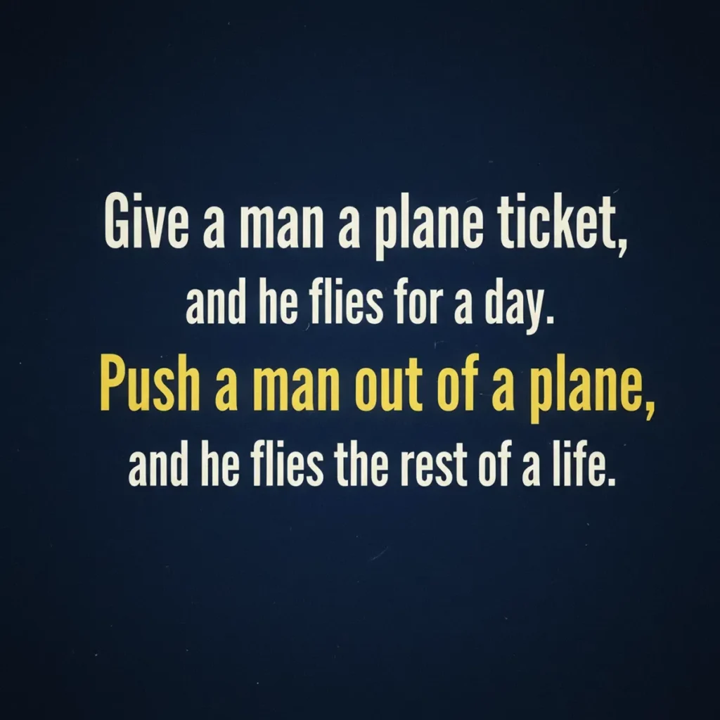 A square dark midnight blue graphic with white and yellow typography reading: "Give a man a plane ticket, and he flies for a day. Push a man out of a plane, and he flies for the rest of his life."