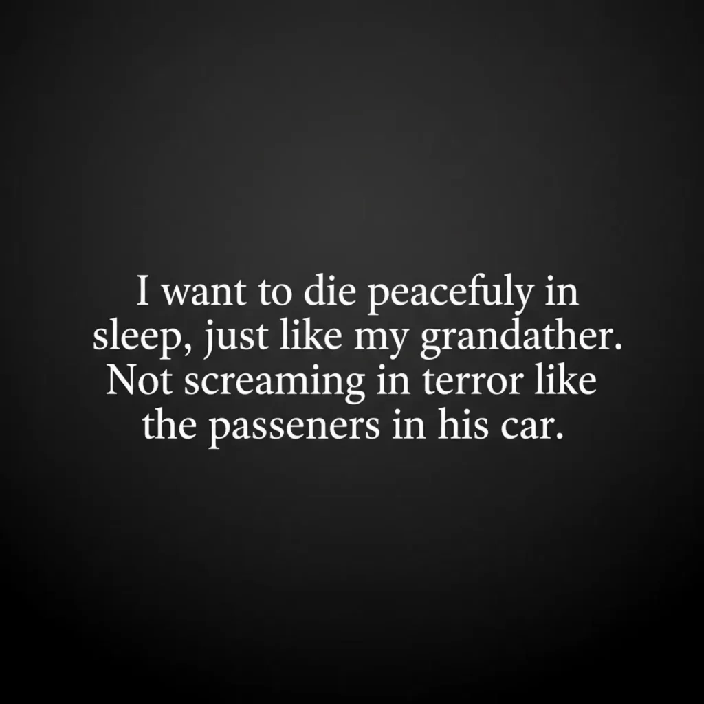 A square dark gradient graphic with white typography reading: "I want to die peacefully in my sleep, just like my grandfather. Not screaming in terror like the passengers in his car."